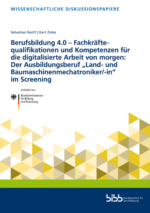 Berufsbildung 4.0 – Fachkräftequalifikationen und Kompetenzen für die digitalisierte Arbeit von morgen: Der Ausbildungsberuf „Land- und Baumaschinenmechatroniker/-in“ im Screening - Gert Zinke, Sebastian Ranft