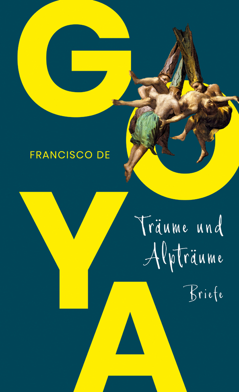 Goya. Träume und Alpträume – Briefe - Francisco de Goya