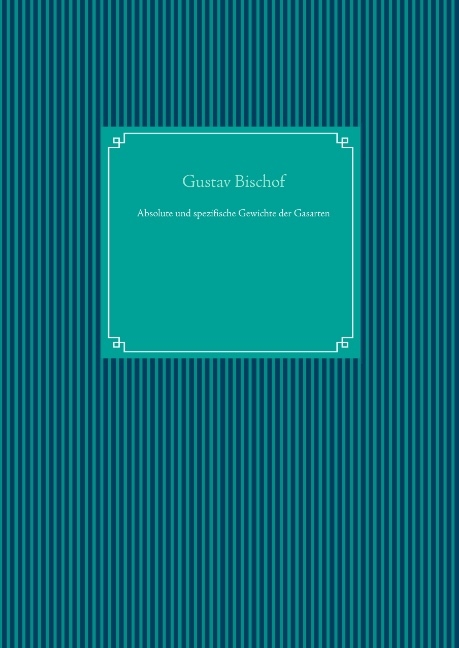 Absolute und spezifische Gewichte der Gasarten - Gustav Bischof