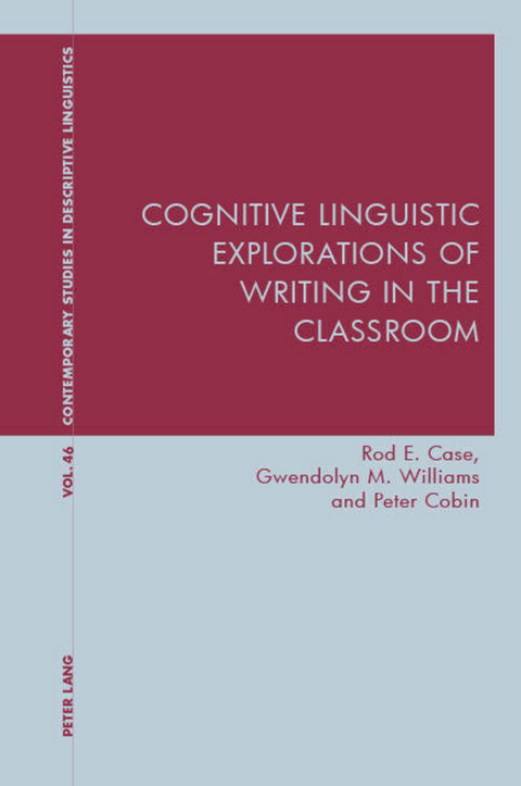 Cognitive Linguistic Explorations of Writing in the Classroom - Rod Case, Gwendolyn Williams, Peter Cobin