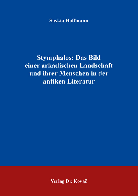 Stymphalos: Das Bild einer arkadischen Landschaft und ihrer Menschen in der antiken Literatur - Saskia Hoffmann