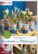 Floristik-Ideen für Geschenke und Mitbringsel -  Team PRAXIS