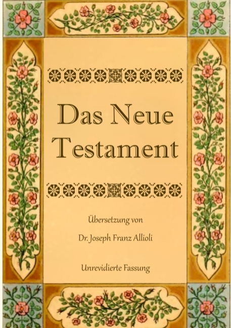 Das Neue Testament. Aus der Vulgata mit Bezug auf den Grundtext neu übersetzt, von Dr. Joseph Franz Allioli. - Joseph Franz Allioli