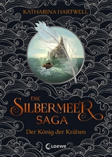 Die Silbermeer-Saga - Der König der Krähen - Katharina Hartwell