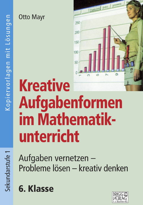 Kreative Aufgabenformen im Mathematikunterricht 6. Klasse - Otto Mayr