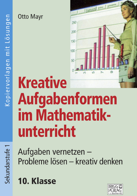 Kreative Aufgabenformen im Mathematikunterricht 10. Klasse - Otto Mayr