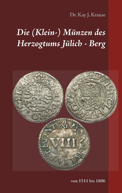 Die (Klein-) Münzen des Herzogtums Jülich - Berg - Kay J. Krause