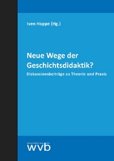 Neue Wege der Geschichtsdidaktik? - Iven Hoppe, Paul Wurzel, Helen Scherer