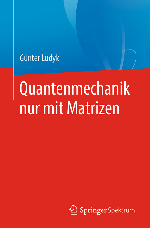 Quantenmechanik nur mit Matrizen - Günter Ludyk