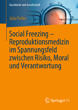 Social Freezing – Reproduktionsmedizin im Spannungsfeld zwischen Risiko, Moral und Verantwortung - Julia Feiler