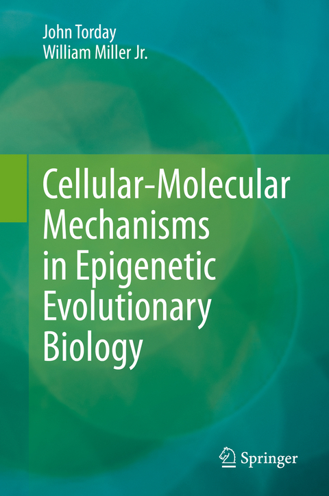 Cellular-Molecular Mechanisms in Epigenetic Evolutionary Biology - John Torday, William Miller Jr.