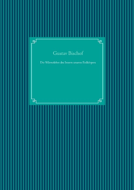 Die Wärmelehre des Innern unseres Erdkörpers - Gustav Bischof