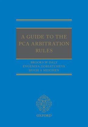 Guide to the PCA Arbitration Rules -  Brooks Daly,  Evgeniya Goriatcheva,  Hugh Meighen