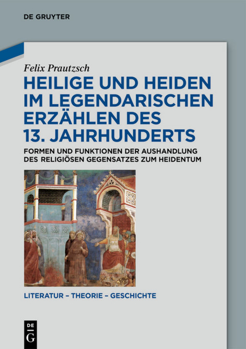 Heilige und Heiden im legendarischen Erzählen des 13. Jahrhunderts - Felix Prautzsch