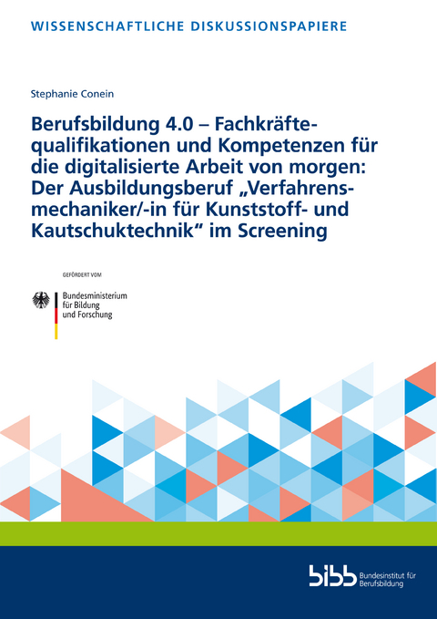 Berufsbildung 4.0 – Fachkräftequalifikationen und Kompetenzen für die digitalisierte Arbeit von morgen: Der Ausbildungsberuf „Verfahrensmechaniker/-in für Kunststoff- und Kautschuktechnik“ im Screening - Stephanie Conein