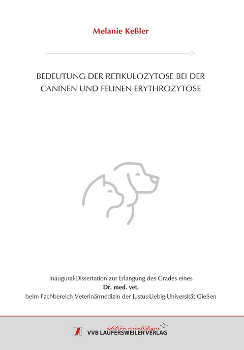 BEDEUTUNG DER RETIKULOZYTOSE BEI DER CANINEN UND FELINEN ERYTHROZYTOSE - Melanie Keßler