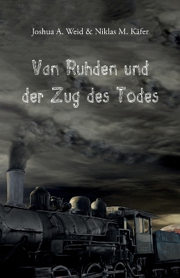 Van Ruhden und der Zug des Todes - Joshua A. Weid, Niklas M. Käfer