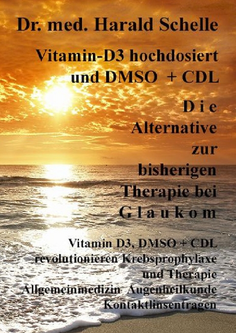 Vitamin-D3 und D M S O D i e Alternative zur bisherigen Therapie bei G l a u k o m - Dr.med. Harald Schelle