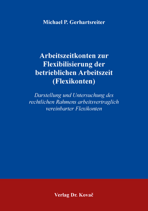 Arbeitszeitkonten zur Flexibilisierung der betrieblichen Arbeitszeit (Flexikonten) - Michael P. Gerhartsreiter