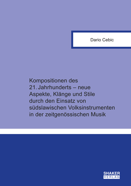 Kompositionen des 21. Jahrhunderts – neue Aspekte, Klänge und Stile durch den Einsatz von südslawischen Volksinstrumenten in der zeitgenössischen Musik - Dario Cebic