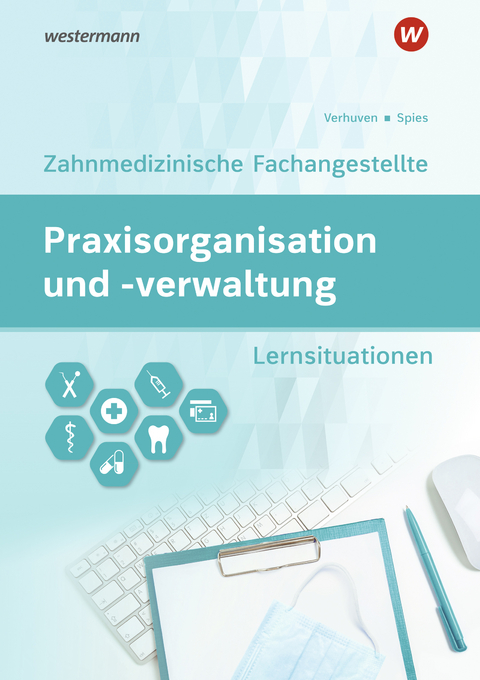 Praxisorganisation und -verwaltung / Praxisorganisation und -verwaltung für Zahnmedizinische Fachangestellte - Marina Spies, Johannes Verhuven