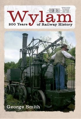 Wylam 200 Years of Railway History -  George Smith