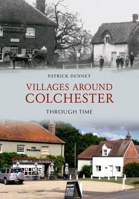 Villages Around Colchester Through Time -  Patrick Denney