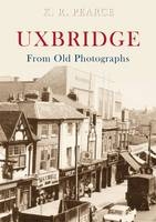 Uxbridge From Old Photographs -  Ken Pearce