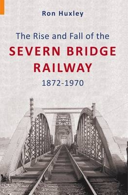 Rise and Fall of the Severn Bridge Railway 1872-1970 -  Ron Huxley