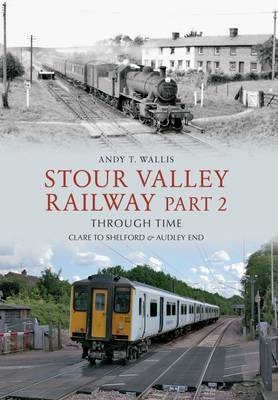 Stour Valley Railway Part 2 Through Time -  Andy T. Wallis