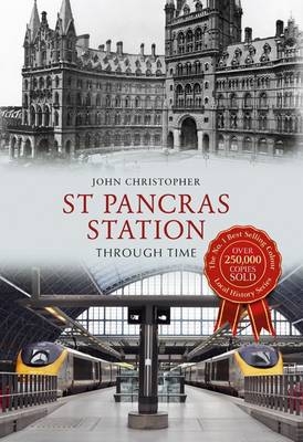 St Pancras Station Through Time -  John Christopher