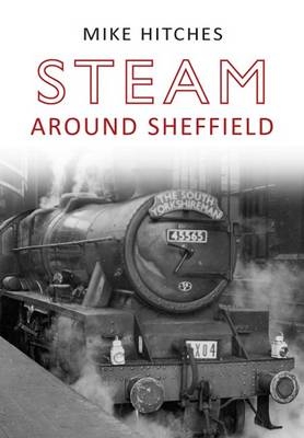 Steam Around Sheffield -  Mike Hitches