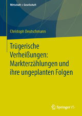 Trügerische Verheißungen: Markterzählungen und ihre ungeplanten Folgen - Christoph Deutschmann