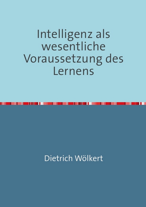 Intelligenz als wesentliche Voraussetzung des Lernens - Dietrich Wölkert