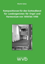 Kompositionen für den Gottesdienst für Landorganisten für Orgel und Harmonium von 1850 bis 1950 - Martin Geisz