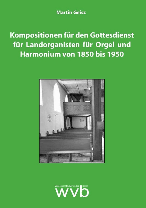 Kompositionen für den Gottesdienst für Landorganisten für Orgel und Harmonium von 1850 bis 1950 - Martin Geisz