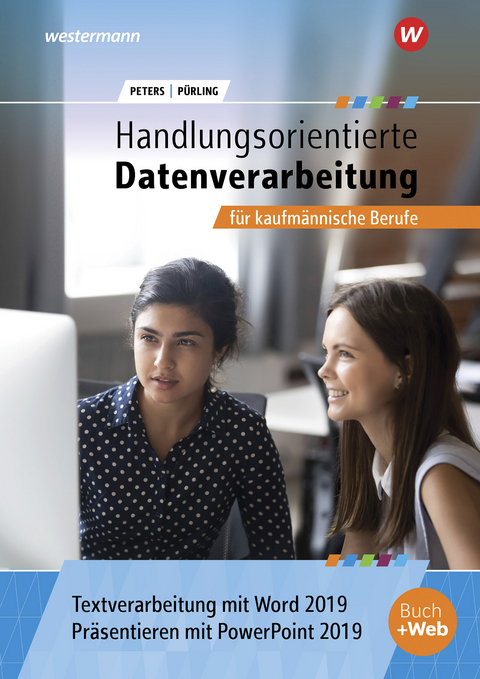 Handlungsorientierte Textverarbeitung und Präsentation mit Word und PowerPoint 2019 für kaufmännische Berufe - Markus Peters, Elvira Pürling