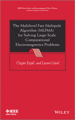 Multilevel Fast Multipole Algorithm (MLFMA) for Solving Large-Scale Computational Electromagnetics Problems -  Ozgur Ergul,  Levent Gurel