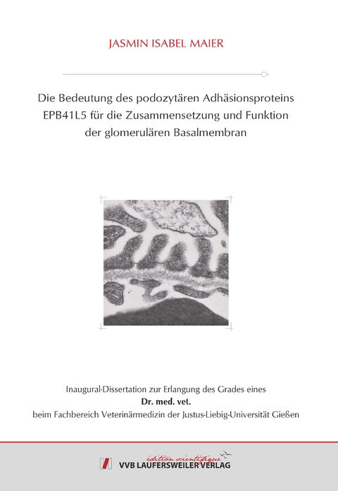 Die Bedeutung des podozytären Adhäsionsproteins EPB41L5 für die Zusammensetzung und Funktion der glomerulären Basalmembran - Jasmin Maier