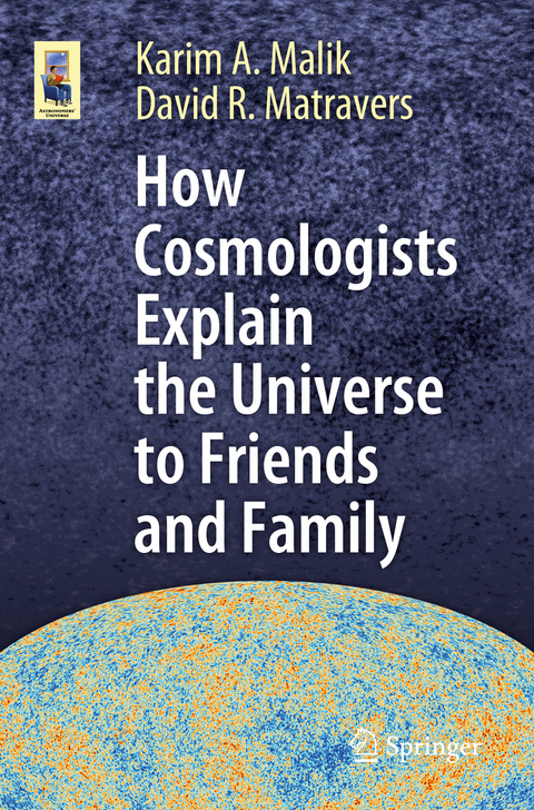 How Cosmologists Explain the Universe to Friends and Family - Karim A. Malik, David R. Matravers