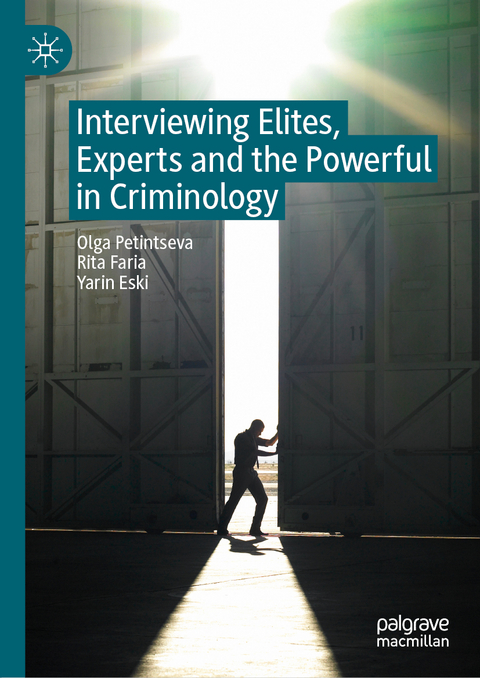 Interviewing Elites, Experts and the Powerful in Criminology - Olga Petintseva, Rita Faria, Yarin Eski