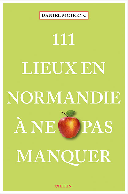 111 Lieux en Normandie à ne pas manquer - Daniel Moirenc