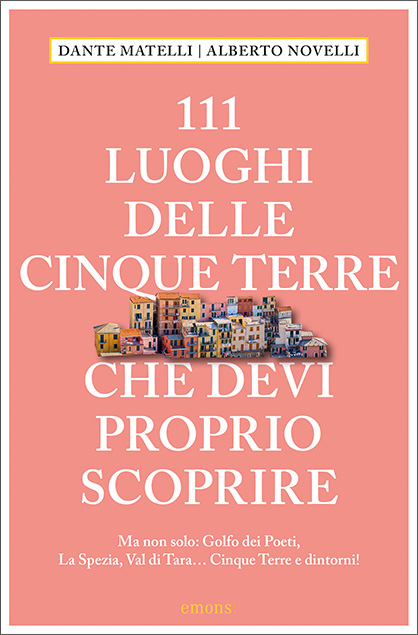 111 Luoghi delle Cinque Terre e dintorni che devi proprio scoprire - Dante Matelli