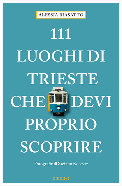 111 Luoghi di Trieste che devi proprio scoprire - Alessia Biasatto