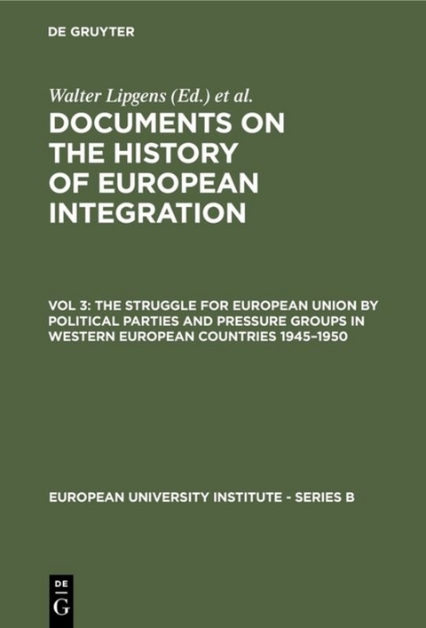 Documents on the History of European Integration / The Struggle for European Union by Political Parties and Pressure Groups in Western European Countries 1945–1950 - 