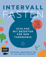 Intervallfasten – Schlank mit Rezepten für den Thermomix – Individuell abnehmen mit der 5:2-, 16:8- oder 20:4-Methode