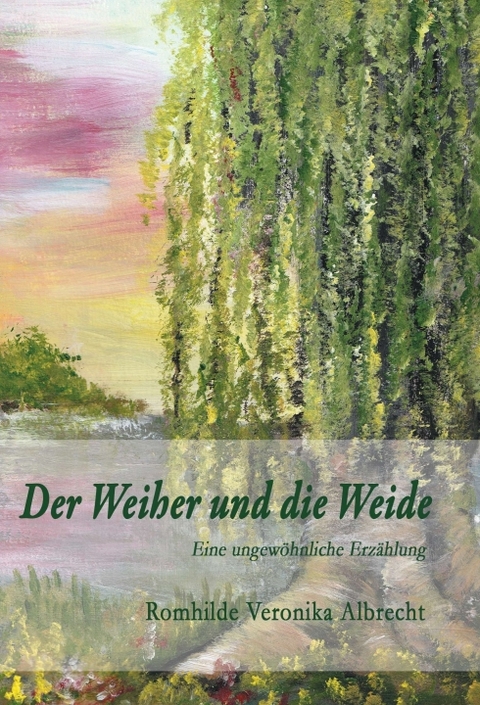 Der Weiher und die Weide - Romhilde Veronika Albrecht