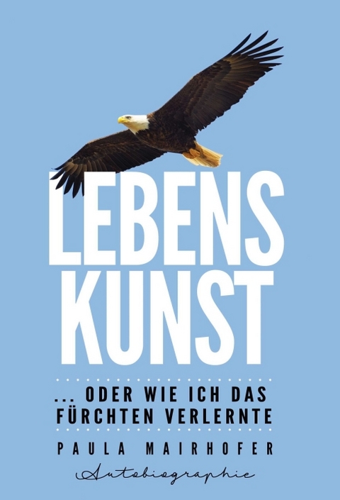 Lebenskunst ...oder wie ich das Fürchten verlernte - Paula Mairhofer