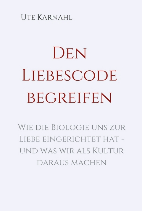 Den Liebescode begreifen - Ute Karnahl