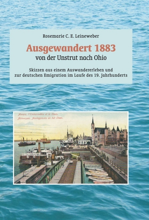 Ausgewandert 1883: von der Unstrut nach Ohio - Rosemarie C. E. Leineweber